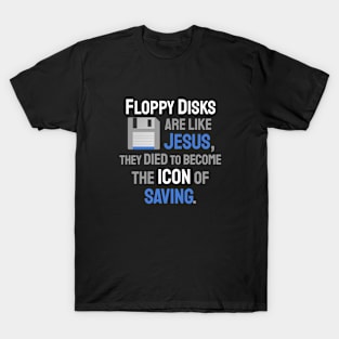 Floppy Disks are like Jesus, they died... - Funny Computer T-Shirt